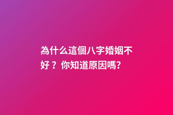 為什么這個八字婚姻不好？你知道原因嗎？